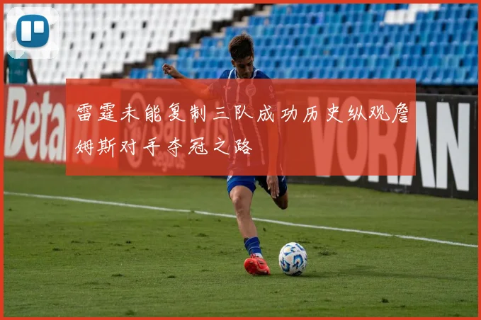 雷霆未能复制三队成功历史纵观詹姆斯对手夺冠之路