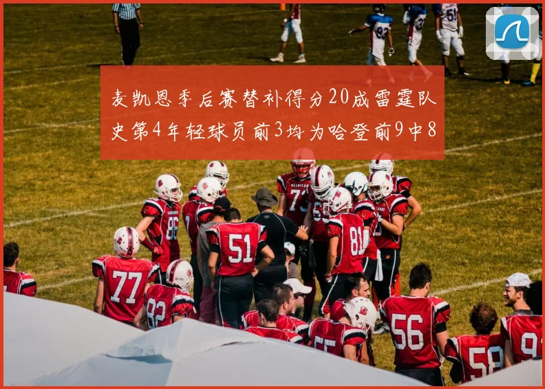 麦凯恩季后赛替补得分20成雷霆队史第4年轻球员前3均为哈登前9中8席次占据